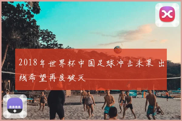 2018年世界杯中国足球冲击未果 出线希望再度破灭