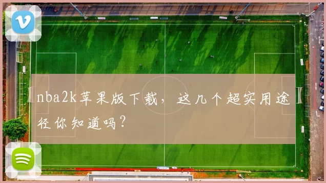 nba2k苹果版下载，这几个超实用途径你知道吗？