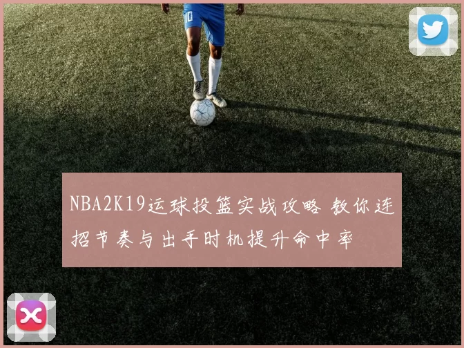 NBA2K19运球投篮实战攻略 教你连招节奏与出手时机提升命中率